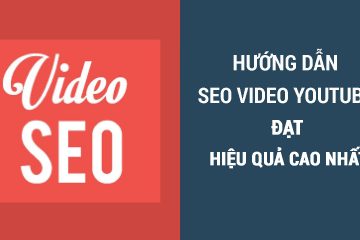 Hướng dẫn SEO video Youtube đạt hiệu quả cao nhất