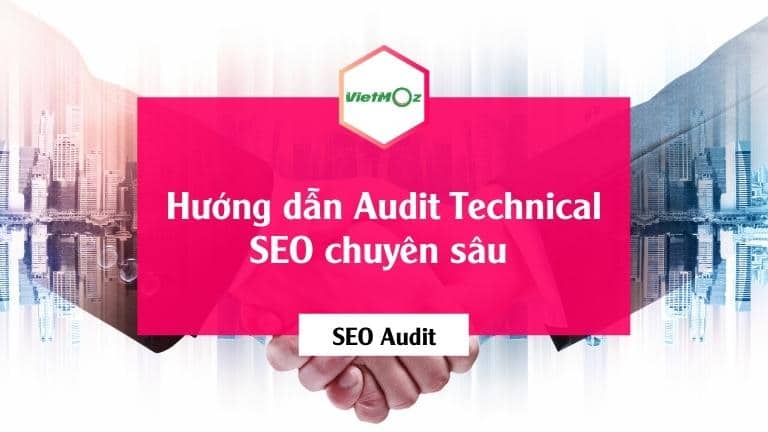 Hướng dẫn audit technical SEO chuyên sâu đầy đủ (2022)